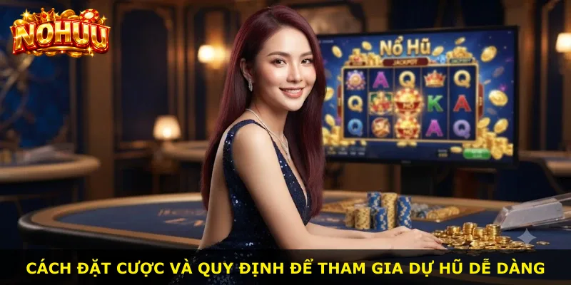 Cách đặt cược và quy định để tham gia dự hũ dễ dàng