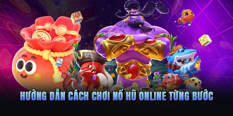 Hướng dẫn cách chơi nổ hũ online từng bước