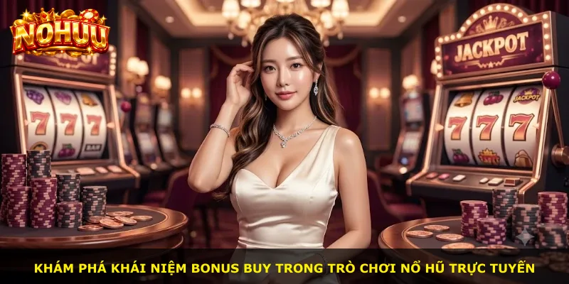 Khám phá khái niệm Bonus Buy trong trò chơi nổ hũ trực tuyến