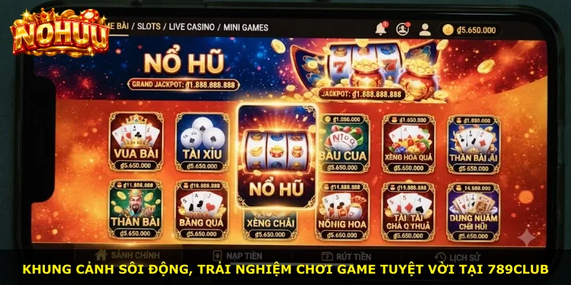 Khung cảnh sôi động, trải nghiệm chơi game tuyệt vời tại 789club