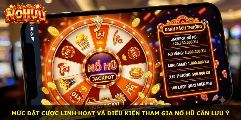 Mức đặt cược linh hoạt và điều kiện tham gia nổ hũ cần lưu ý