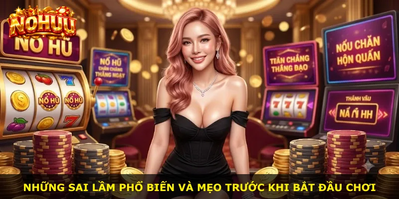 Những sai lầm phổ biến và mẹo trước khi bắt đầu chơi