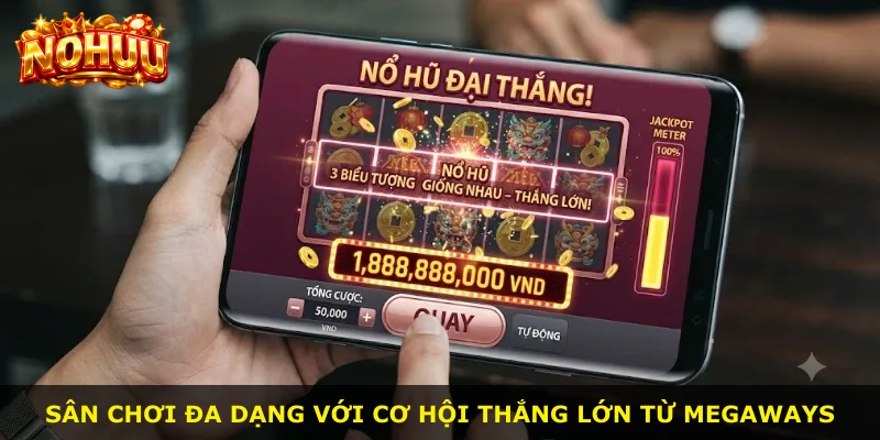 Sân chơi đa dạng với cơ hội thắng lớn từ Megaways