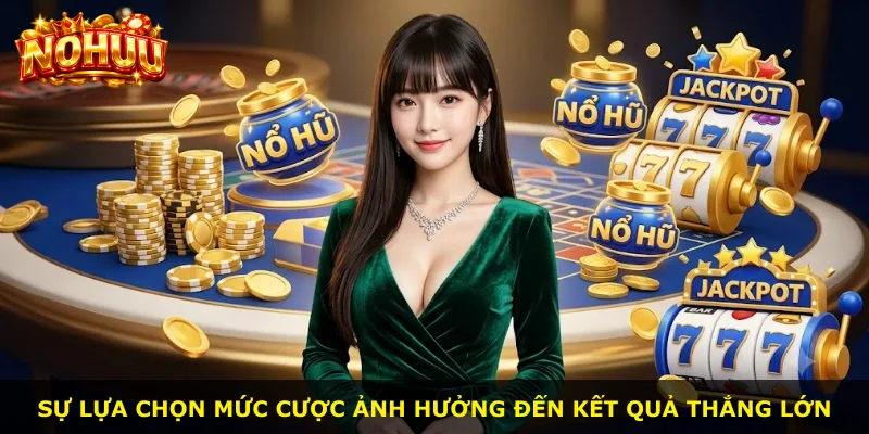 Sự lựa chọn mức cược ảnh hưởng đến kết quả thắng lớn