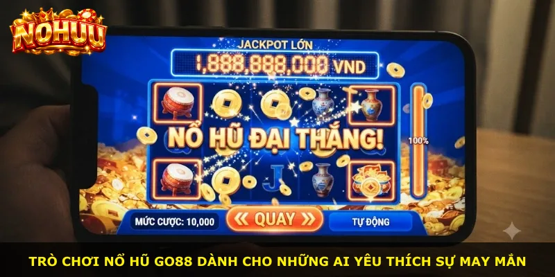 Trò chơi Nổ Hũ Go88 dành cho những ai yêu thích sự may mắn