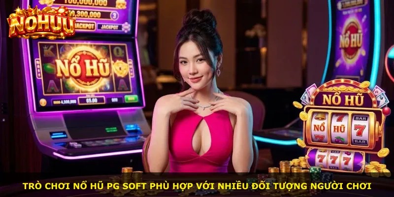 Trò chơi nổ hũ Pg Soft phù hợp với nhiều đối tượng người chơi